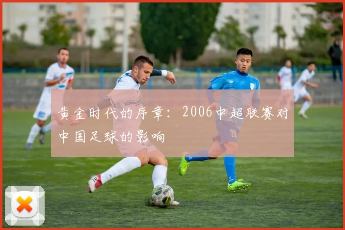 黄金时代的序章:2006中超联赛对中国足球的影响